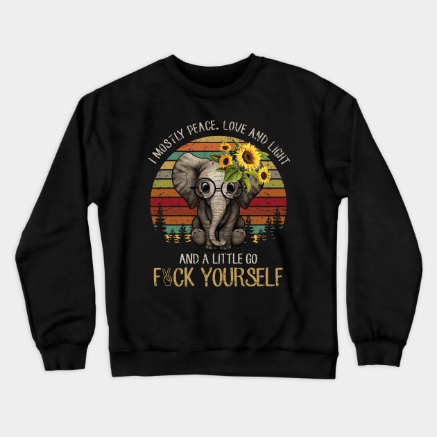 I Mostly Peace Love And Light And A Little Go Fuck Yourself Elephant Crewneck Sweatshirt by RobertBowmanArt